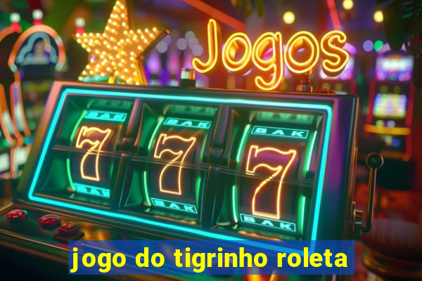 jogo do tigrinho roleta